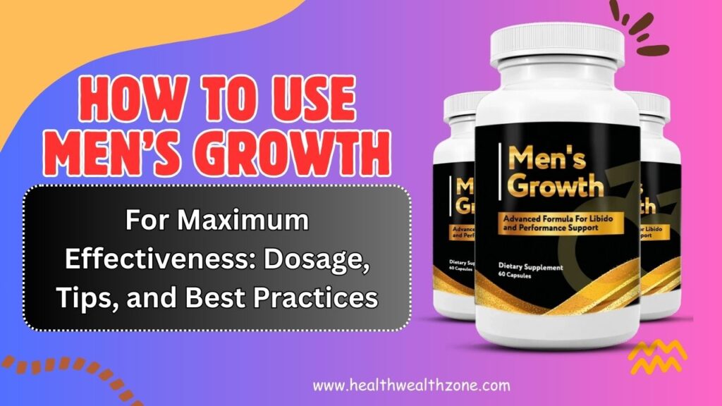 How to Use Men’s Growth for Maximum Effectiveness: Dosage, Tips, and Best Practices