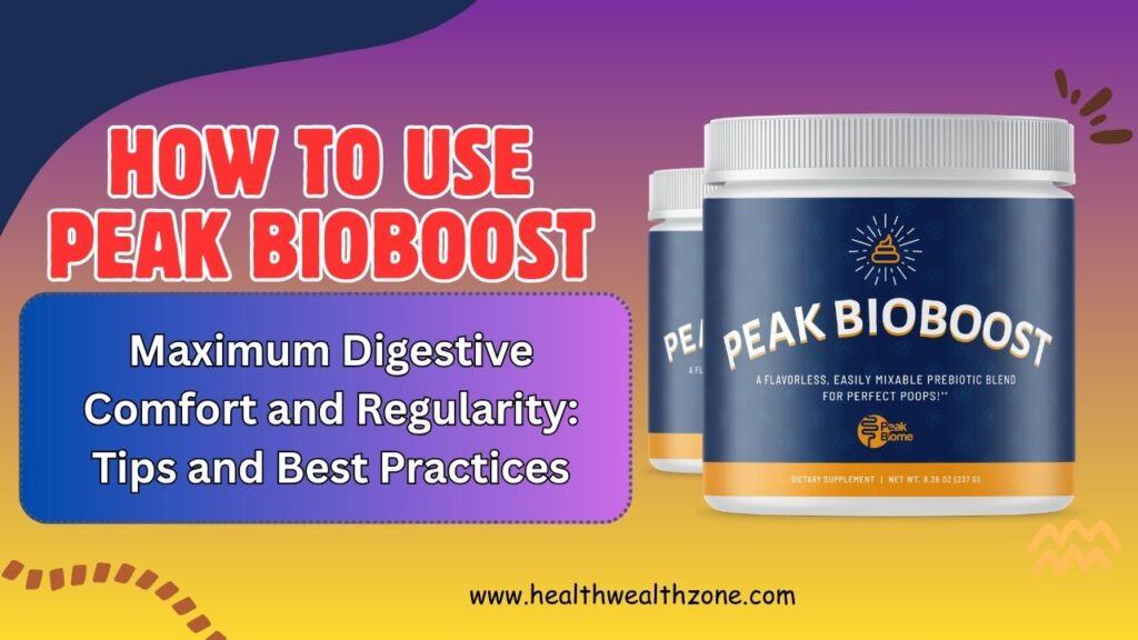 How to Use Peak BioBoost for Maximum Digestive Comfort and Regularity: Tips and Best Practices
