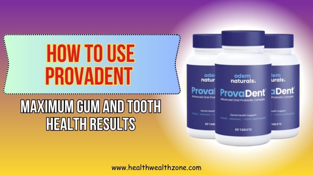 How to Use ProvaDent for Maximum Gum and Tooth Health Results
