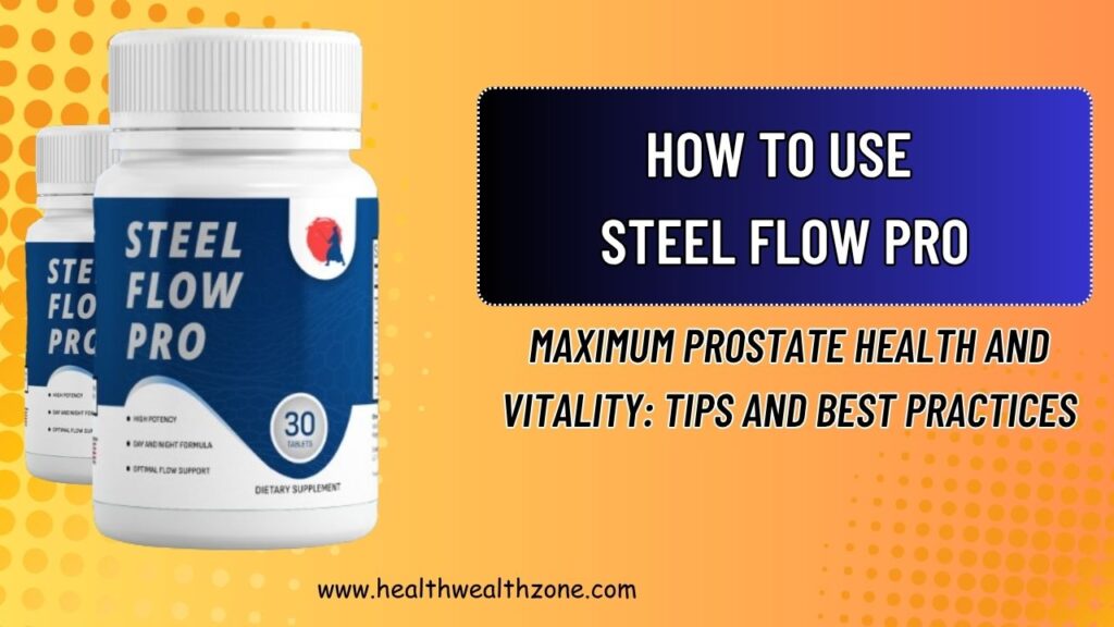 How to Use Steel Flow Pro for Maximum Prostate Health and Vitality: Tips and Best Practices