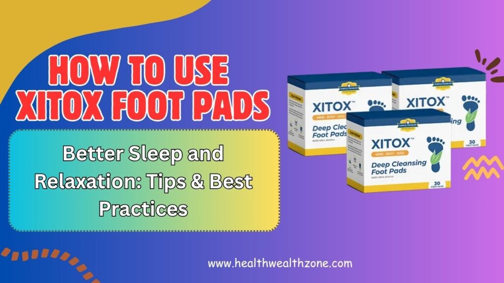 How to Use Xitox Foot Pads for Better Sleep and Relaxation: Tips & Best Practices