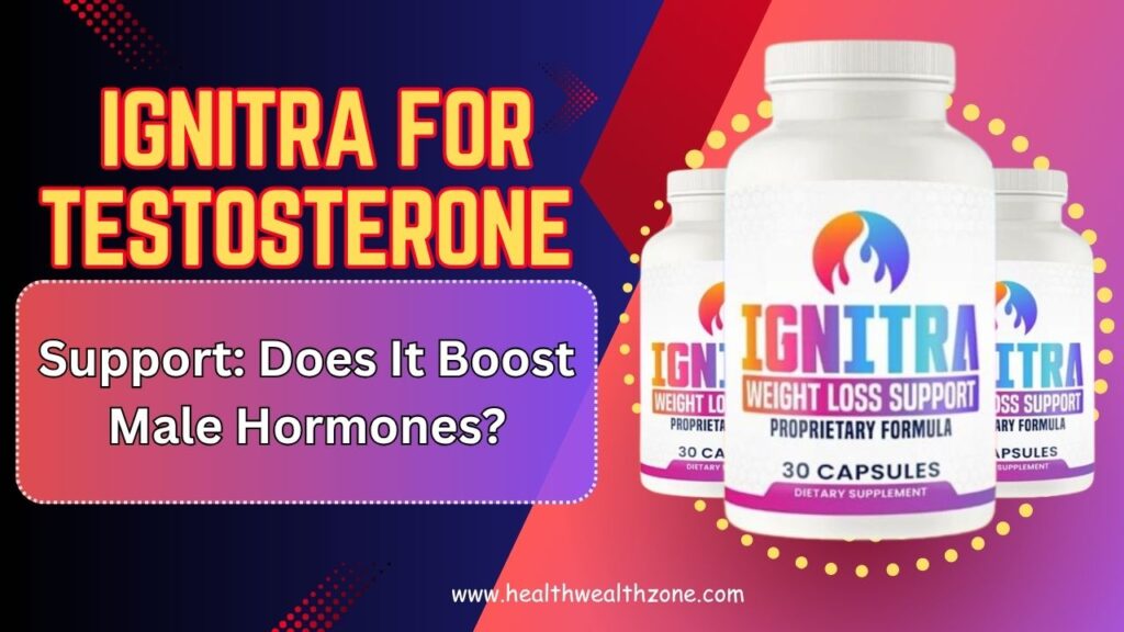 Ignitra for Testosterone Support: Does It Boost Male Hormones?