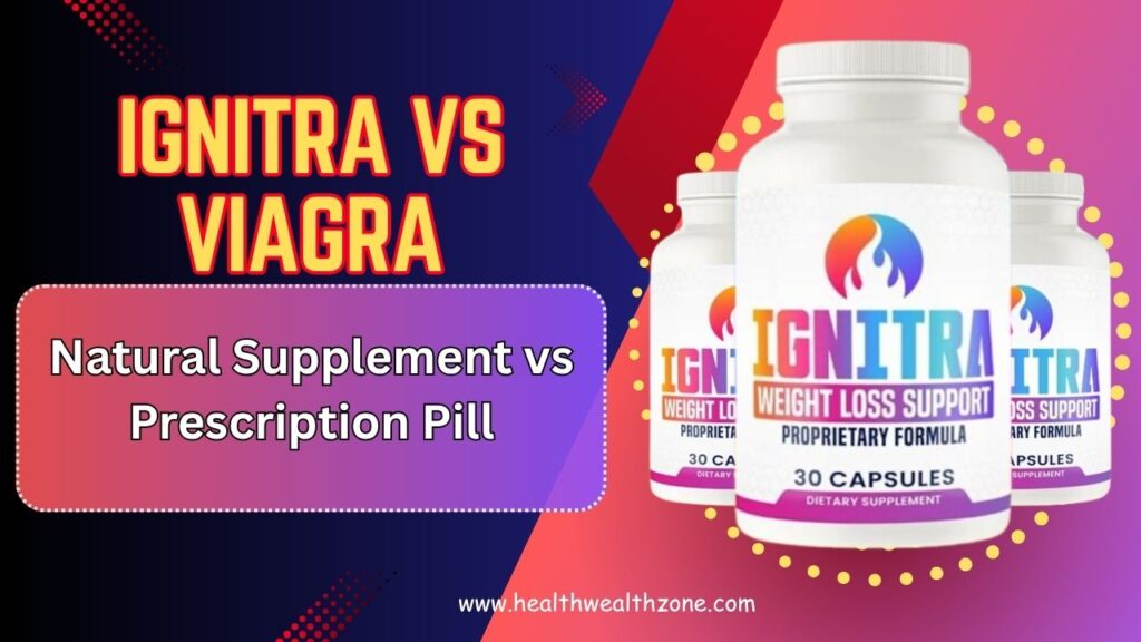 Ignitra vs Viagra: Natural Supplement vs Prescription Pill