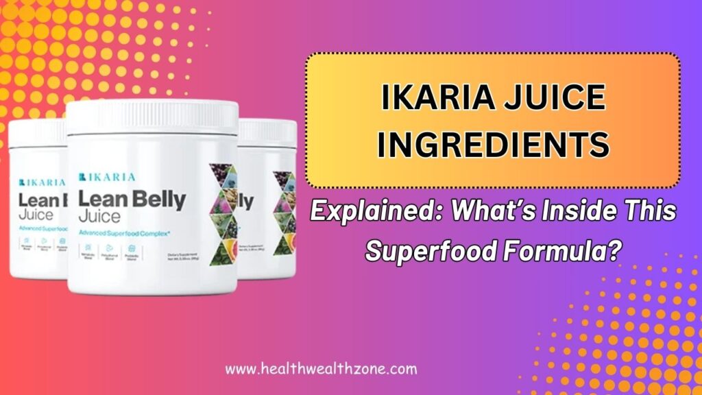 Ikaria Juice Ingredients Explained: What’s Inside This Superfood Formula?
