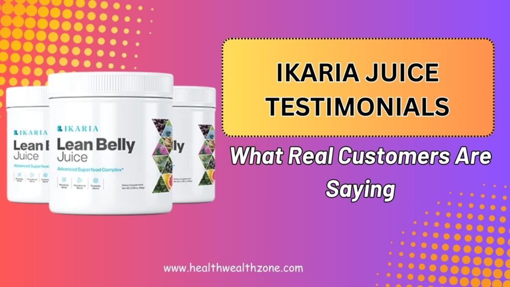 Ikaria Juice Testimonials – What Real Customers Are Saying