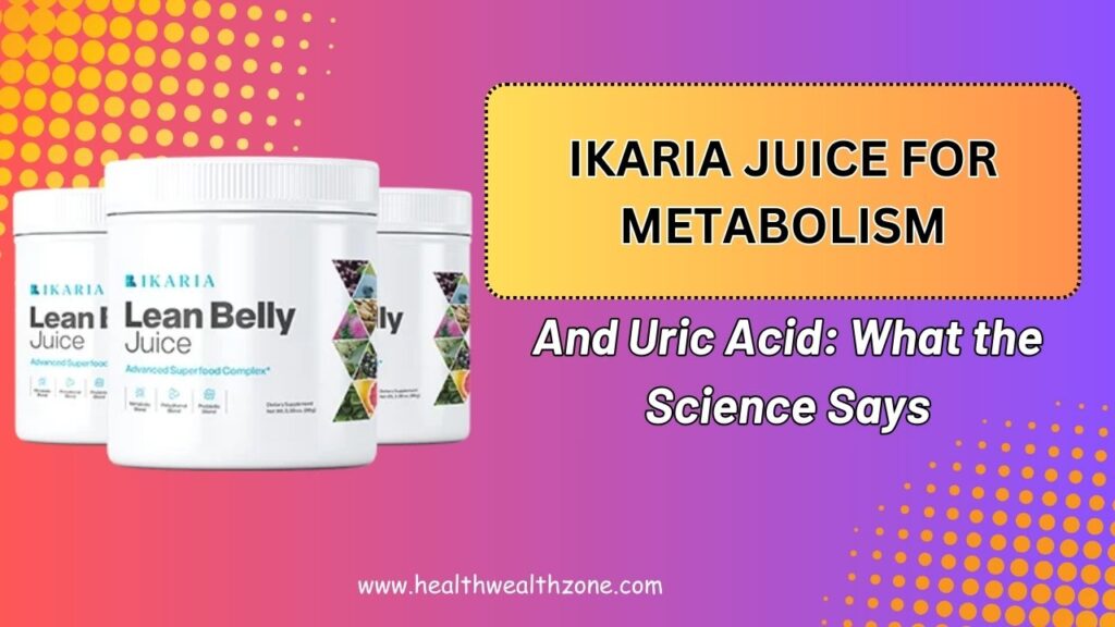 Ikaria Juice for Metabolism and Uric Acid: What the Science Says