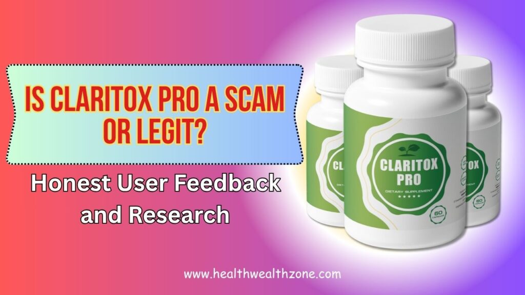 Is Claritox Pro a Scam or Legit? Honest User Feedback and Research