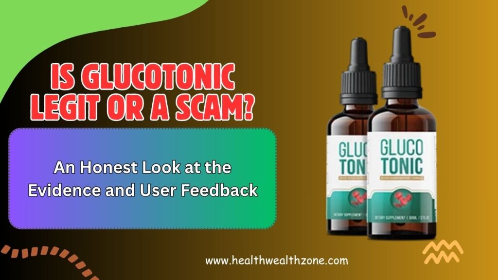 Is GlucoTonic Legit or a Scam? An Honest Look at the Evidence and User Feedback