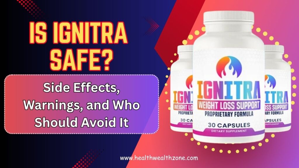 Is Ignitra Safe? Side Effects, Warnings, and Who Should Avoid It