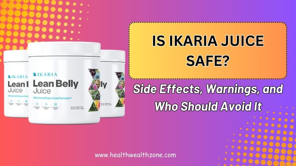 Is Ikaria Juice Safe? Side Effects, Warnings, and Who Should Avoid It