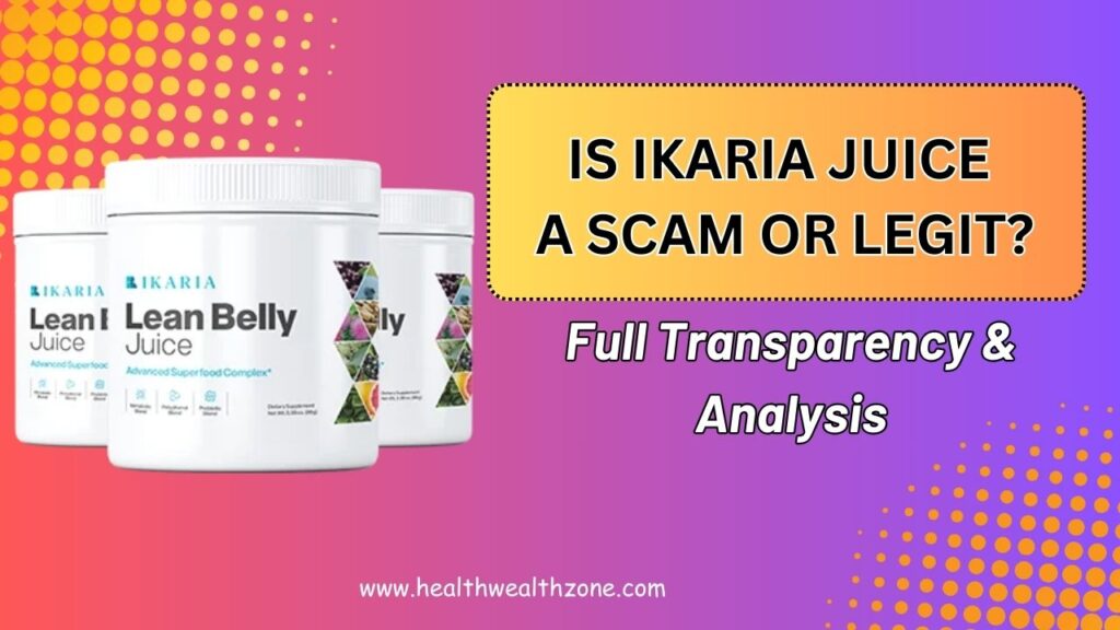Is Ikaria Juice a Scam or Legit? Full Transparency & Analysis
