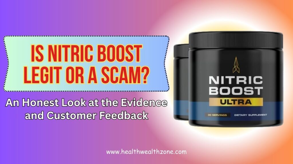 Is NITRIC BOOST Legit or a Scam? An Honest Look at the Evidence and Customer Feedback
