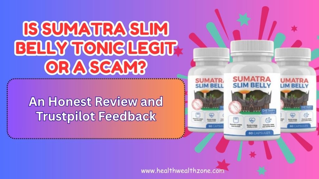 Is Sumatra Slim Belly Tonic Legit or a Scam? An Honest Review and Trustpilot Feedback