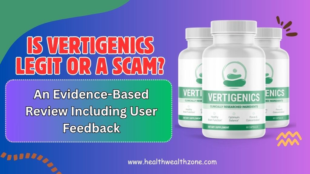 Is Vertigenics Legit or a Scam? An Evidence-Based Review Including User Feedback