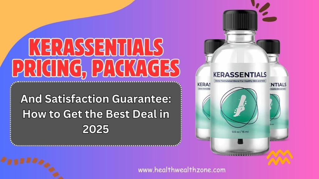 Kerassentials Pricing, Packages, and Satisfaction Guarantee: How to Get the Best Deal in 2025