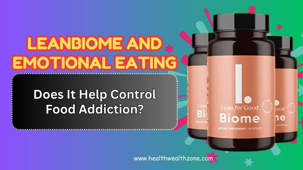 LeanBiome and Emotional Eating: Does It Help Control Food Addiction?