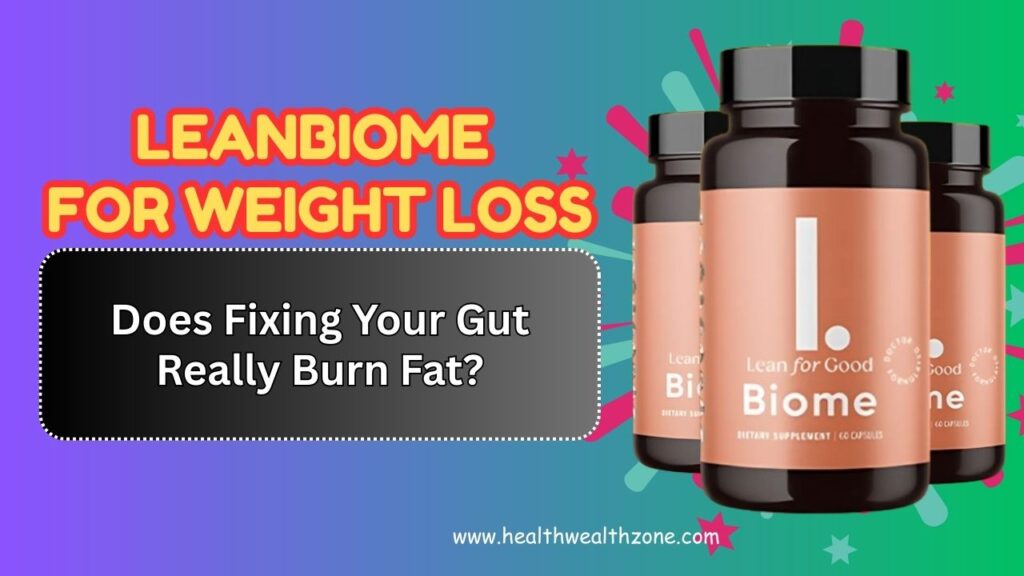 LeanBiome for Weight Loss: Does Fixing Your Gut Really Burn Fat?