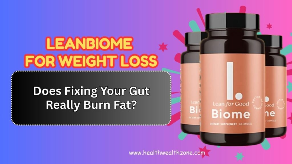 LeanBiome for Weight Loss: Does Fixing Your Gut Really Burn Fat?