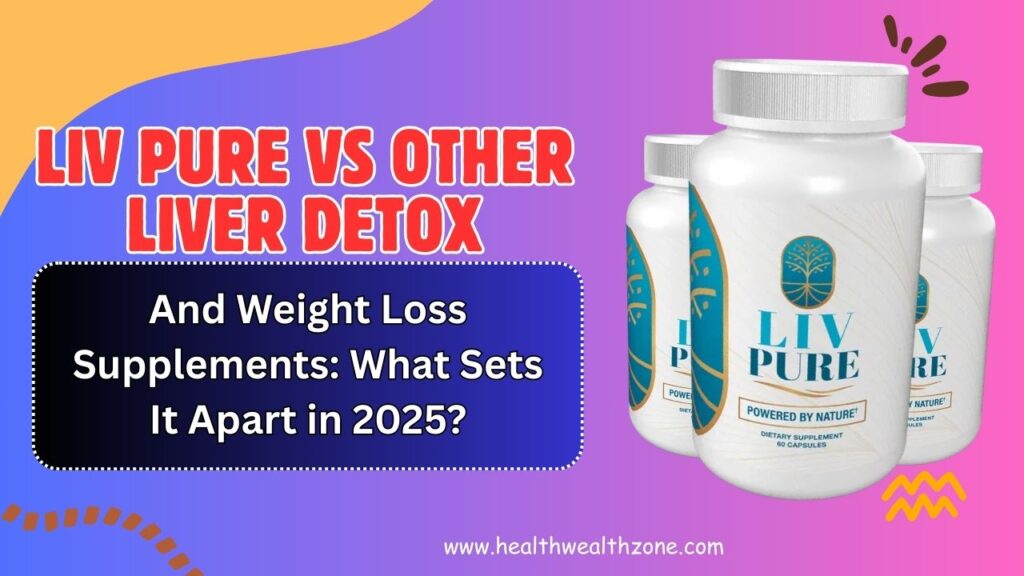 Liv Pure vs Other Liver Detox and Weight Loss Supplements: What Sets It Apart in 2025?