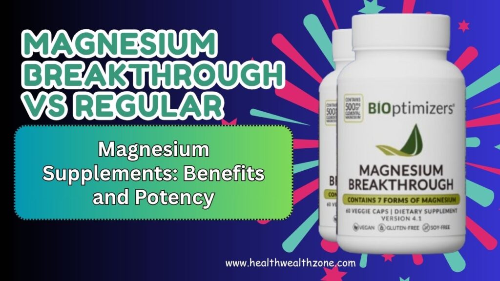 Magnesium Breakthrough vs Regular Magnesium Supplements: Benefits and Potency