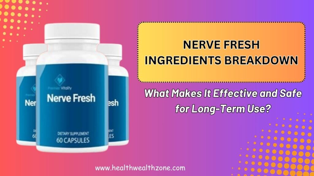 Nerve Fresh Ingredients Breakdown: What Makes It Effective and Safe for Long-Term Use?