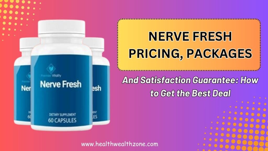 Nerve Fresh Pricing, Packages, and Satisfaction Guarantee: How to Get the Best Deal