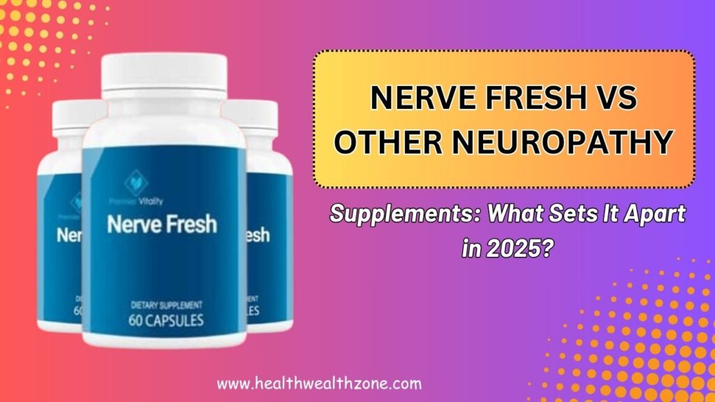 Nerve Fresh vs Other Neuropathy Supplements: What Sets It Apart in 2025?