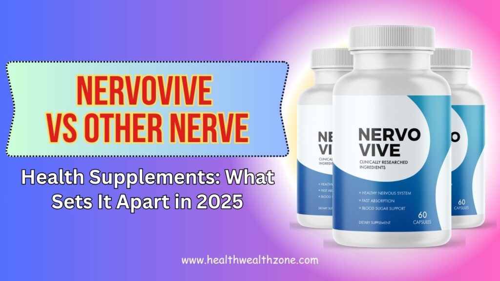 NervoVive vs Other Nerve Health Supplements: What Sets It Apart in 2025