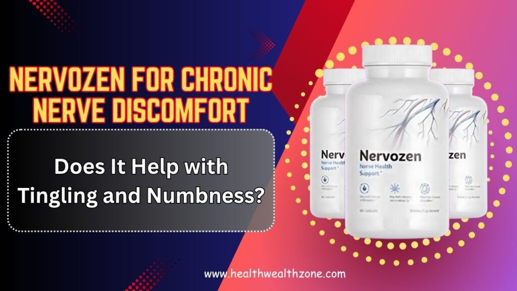 Nervozen for Chronic Nerve Discomfort: Does It Help with Tingling and Numbness?