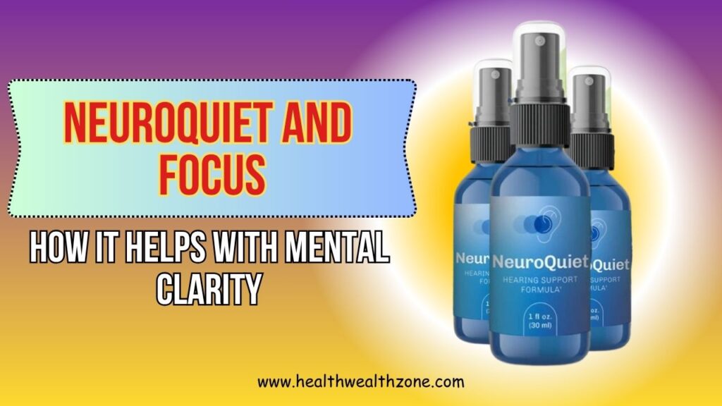 NeuroQuiet and Focus: How It Helps with Mental Clarity