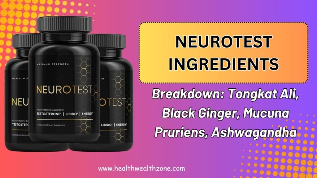 NeuroTest Ingredients Breakdown: Tongkat Ali, Black Ginger, Mucuna Pruriens, Ashwagandha