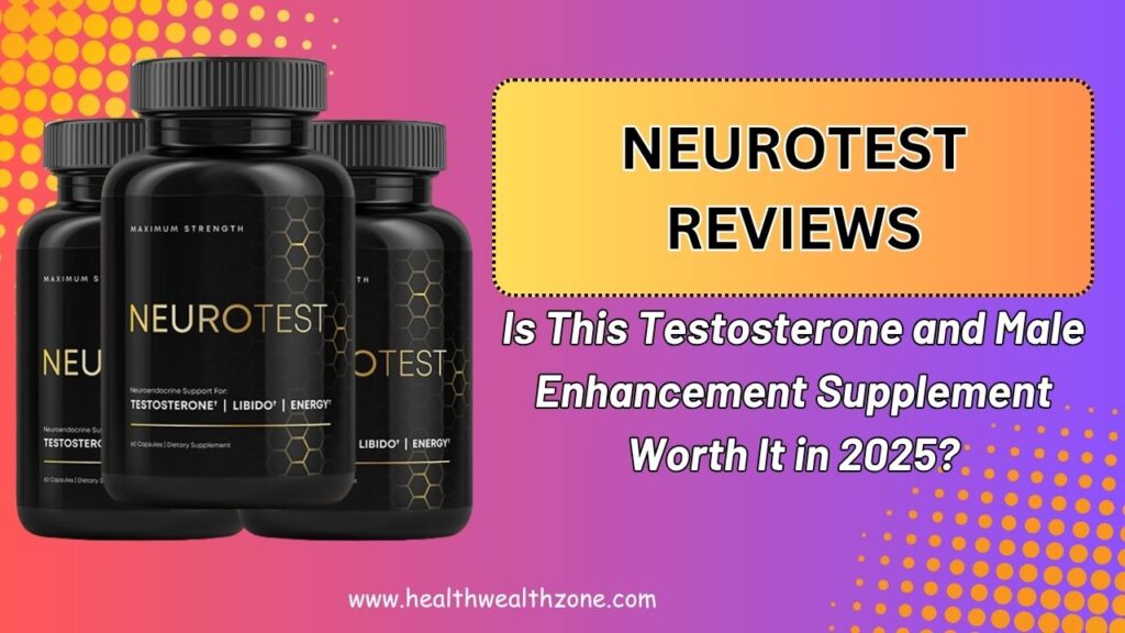 NeuroTest Reviews: Is This Testosterone and Male Enhancement Supplement Worth It in 2025?