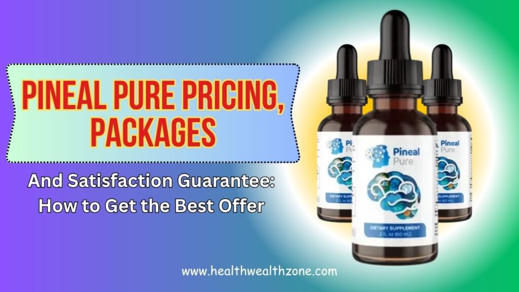 Pineal Pure Pricing, Packages, and Satisfaction Guarantee: How to Get the Best Offer