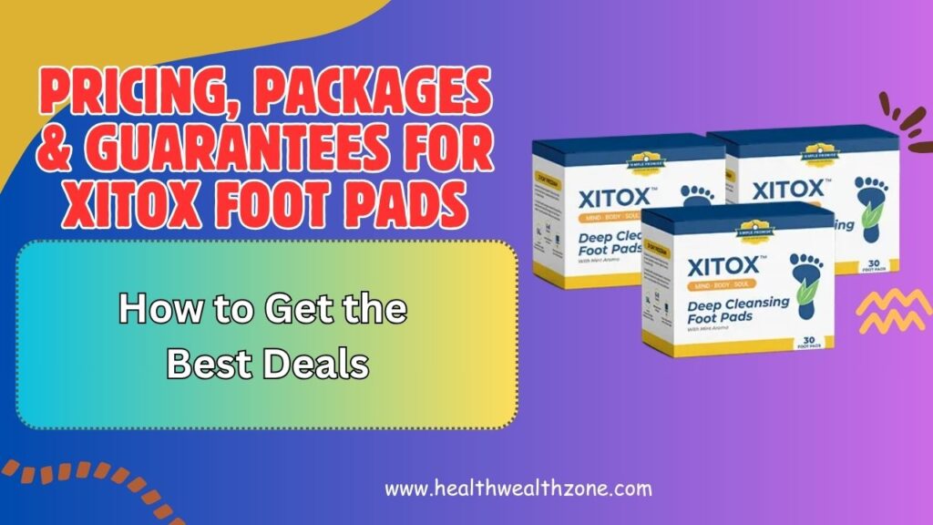 Pricing, Packages & Guarantees for Xitox Foot Pads: How to Get the Best Deals