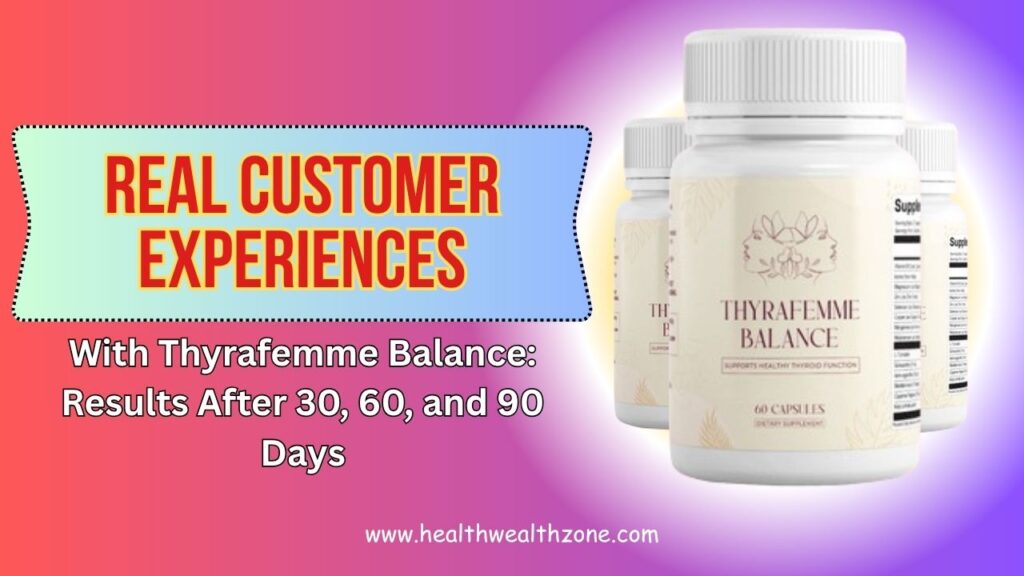 Real Customer Experiences with Thyrafemme Balance: Results After 30, 60, and 90 Days