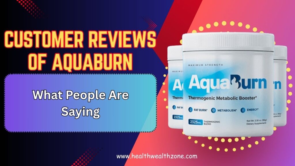 Real Customer Reviews of AquaBurn: What People Are Saying
