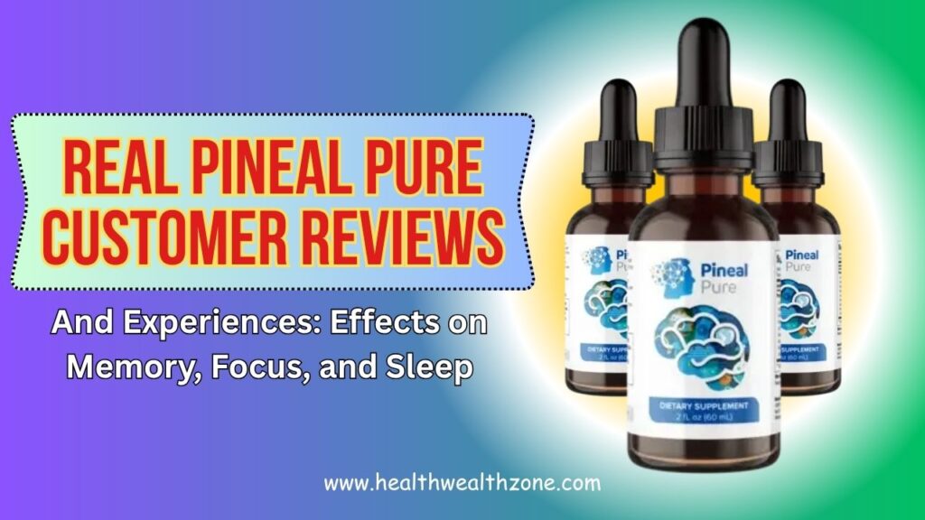 Real Pineal Pure Customer Reviews and Experiences: Effects on Memory, Focus, and Sleep
