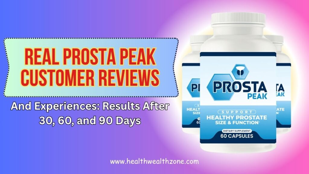 Real Prosta Peak Customer Reviews and Experiences: Results After 30, 60, and 90 Days