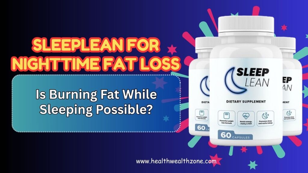 SleepLean for Nighttime Fat Loss – Is Burning Fat While Sleeping Possible?