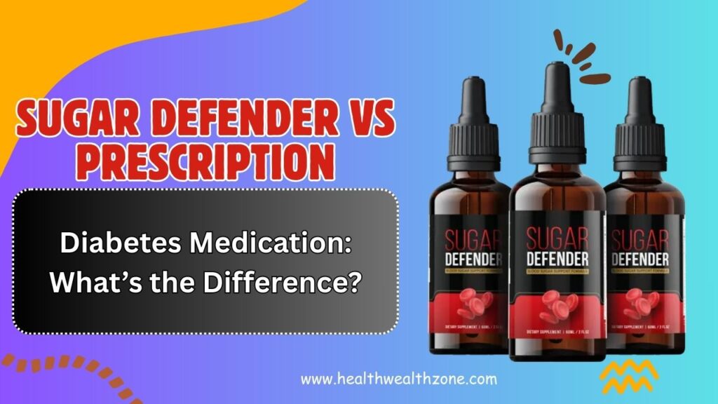 Sugar Defender vs Prescription Diabetes Medication: What’s the Difference?