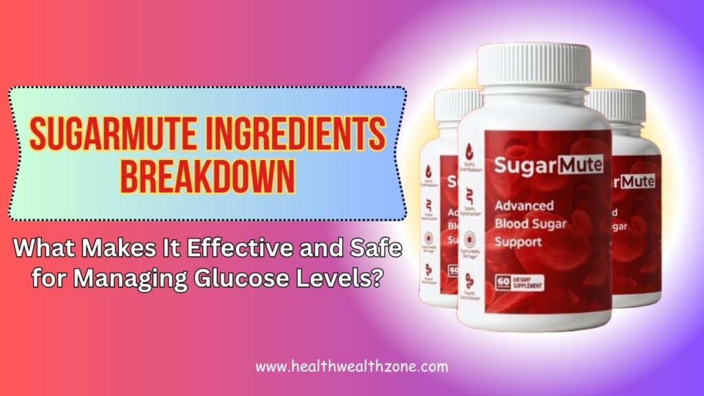 SugarMute Ingredients Breakdown: What Makes It Effective and Safe for Managing Glucose Levels?