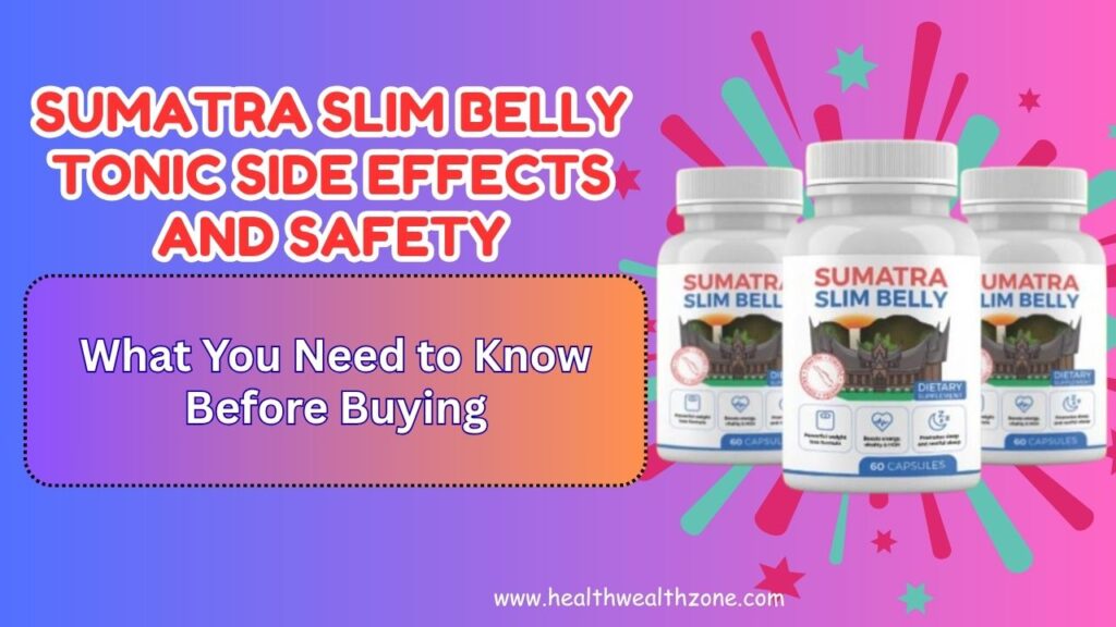 Sumatra Slim Belly Tonic Side Effects and Safety: What You Need to Know Before Buying