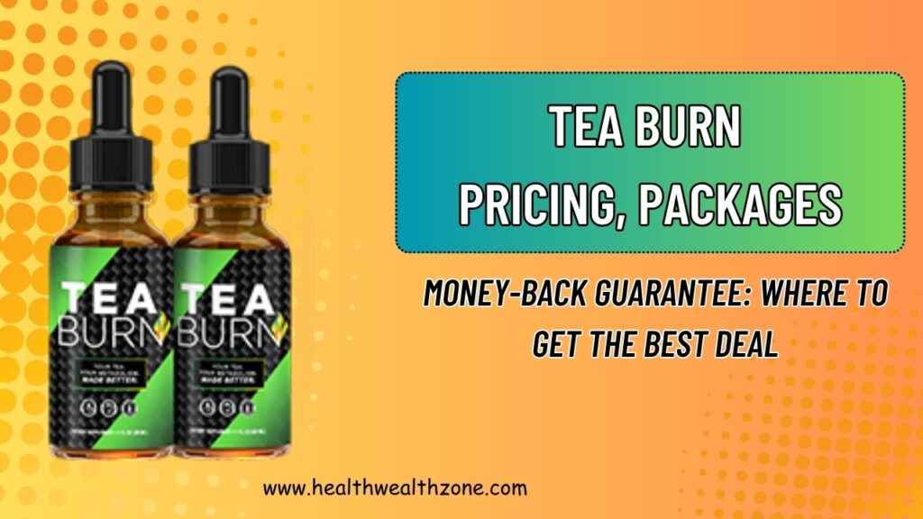 Tea Burn Pricing, Packages, and Money-Back Guarantee: Where to Get the Best Deal