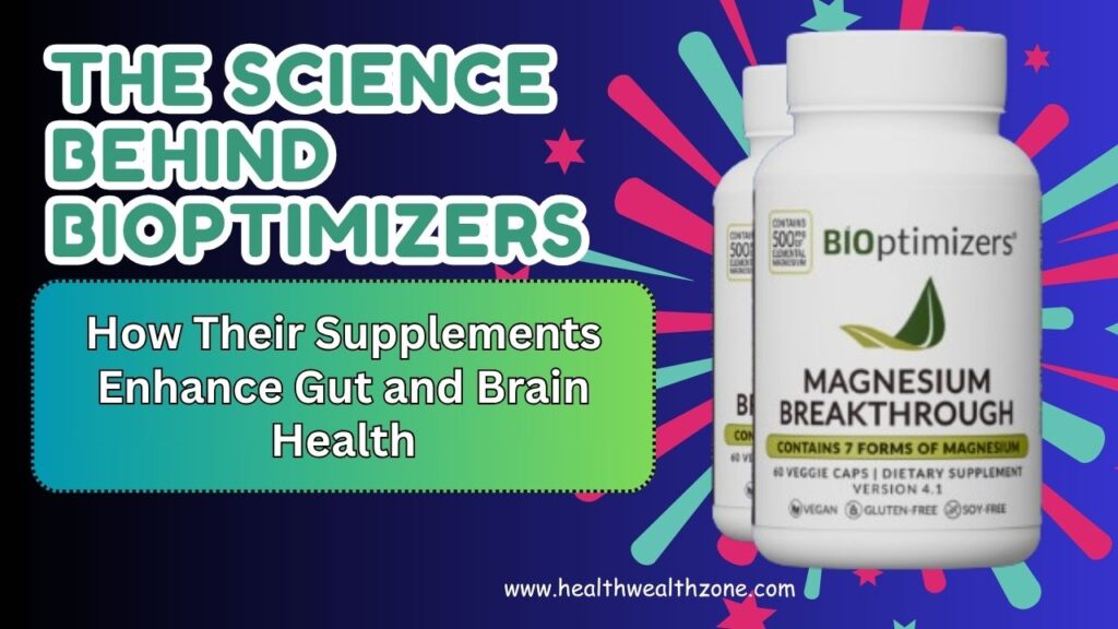 The Science Behind BIOptimizers: How Their Supplements Enhance Gut and Brain Health