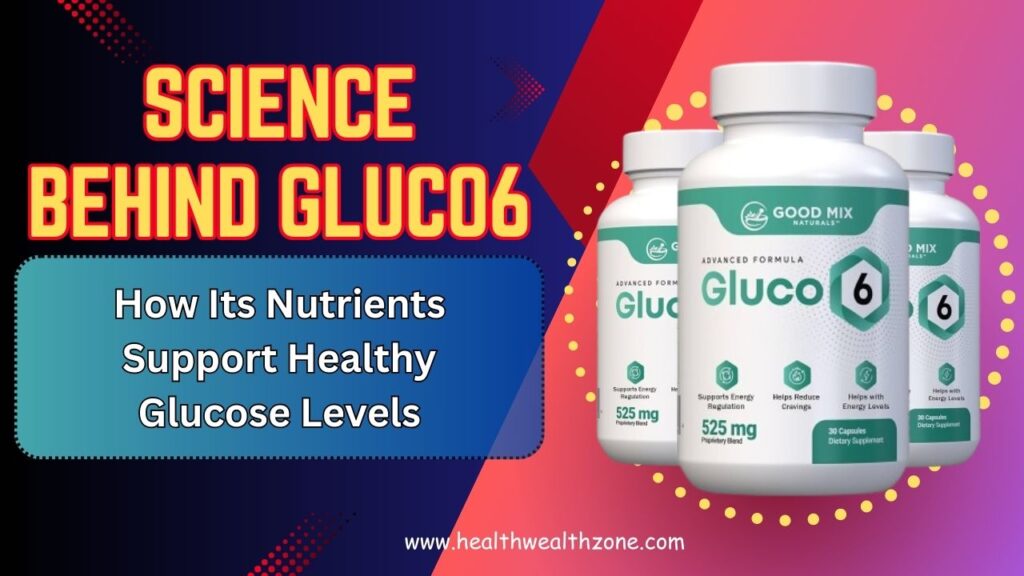 The Science Behind Gluco6: How Its Nutrients Support Healthy Glucose Levels