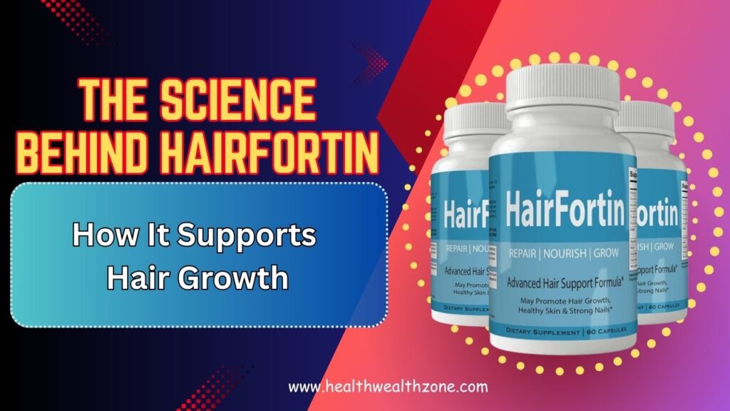The Science Behind HairFortin: How It Supports Hair Growth