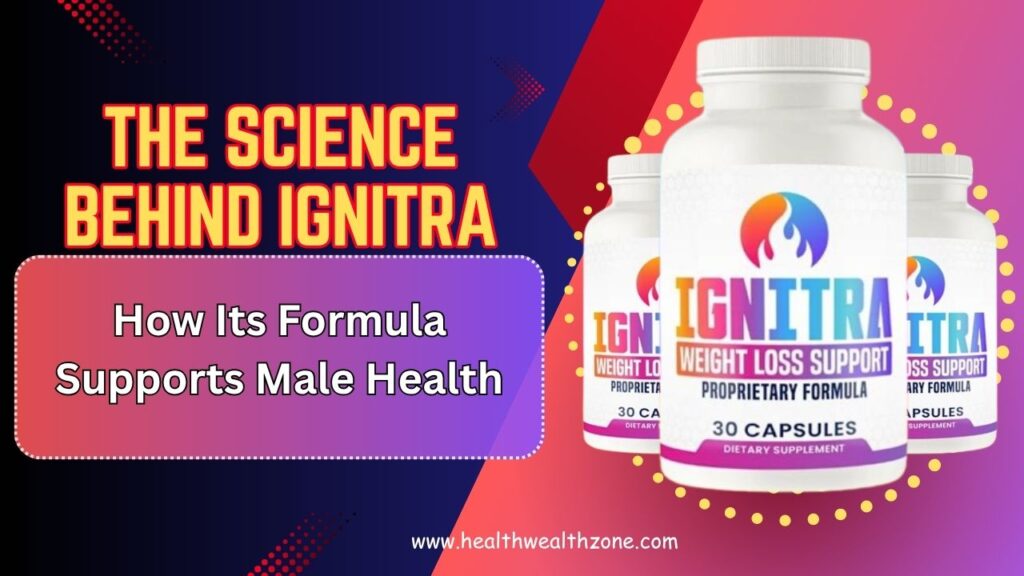 The Science Behind Ignitra: How Its Formula Supports Male Health