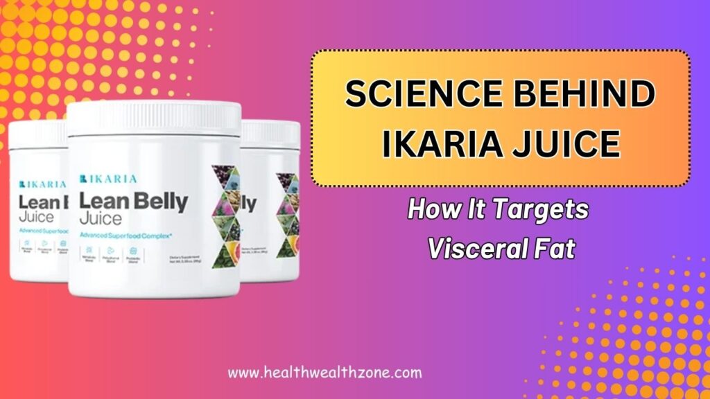 The Science Behind Ikaria Juice: How It Targets Visceral Fat