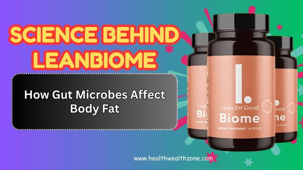 The Science Behind LeanBiome: How Gut Microbes Affect Body Fat