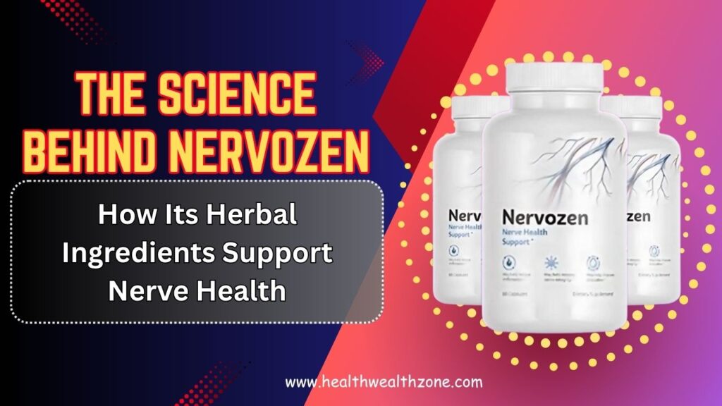The Science Behind Nervozen: How Its Herbal Ingredients Support Nerve Health